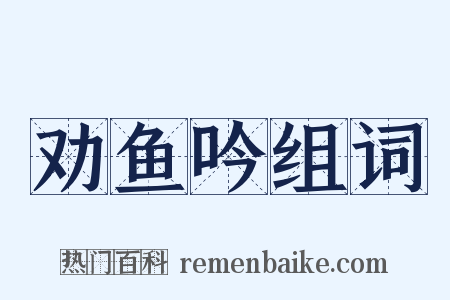 劝鱼吟组词是什么意思的图片